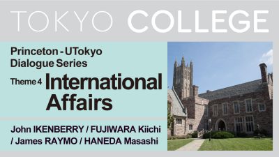 Dialogues with UTokyo’s Partner Institutions: Perspectives on Society After COVID-19 【Princeton - UTokyo Dialogue】Session 4 International Affairs