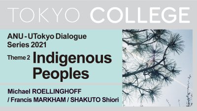 Dialogues with UTokyo’s Partner Institutions: Perspectives on Society After COVID-19【ANU – UTokyo Dialogue】Session 2 Indigenous peoples and post-pandemic society