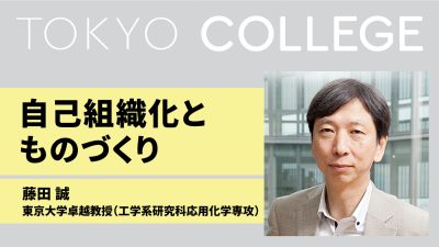 東京カレッジ講演「自己組織化とものづくり」講師：藤田 誠（東京大学卓越教授）