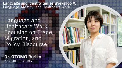 Language and Healthcare Work: Focusing on Trade, Migration, and Policy Discourse (ft. Dr OTOMO Ruriko)