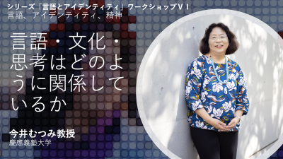 言語・文化・思考はどのように関係しているか（講演者：今井むつみ教授)